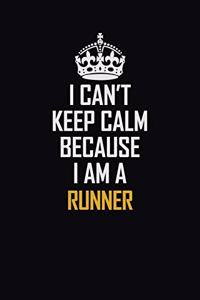 I Can't Keep Calm Because I Am A Runner