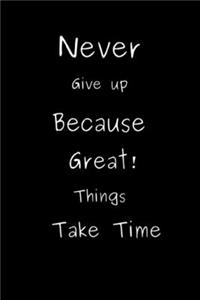 Never Give up Because Great Things Take Time
