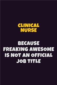 clinical nurse Because Freaking Awesome is not An Official Job Title