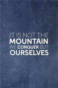 It Is Not The Mountain We Conquer But Ourselves
