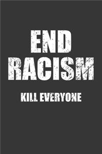 End Racism Kill Everyone Notebook