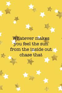 Whatever Makes You Feel The Sun From The Inside Out Chase That