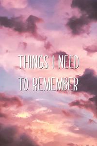 Things I Need to Remember