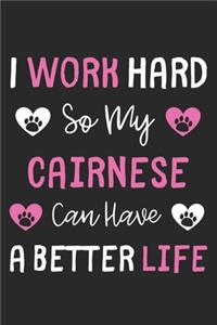 I Work Hard So My Cairnese Can Have A Better Life