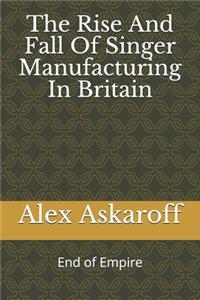 The Rise And Fall Of Singer Manufacturing In Britain