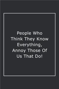 People Who Think They Know Everything, Annoy Those Of Us That Do!