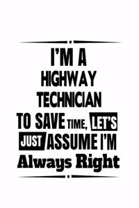 I'm A Highway Technician To Save Time, Let's Assume That I'm Always Right
