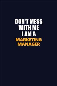 Don't Mess With Me I Am A Marketing Manager