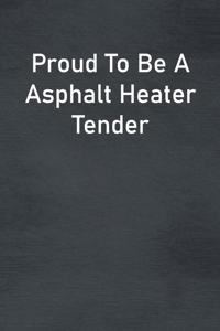 Proud To Be A Asphalt Heater Tender