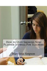 How to Quit Smoking Now Planner-Journal For Teachers