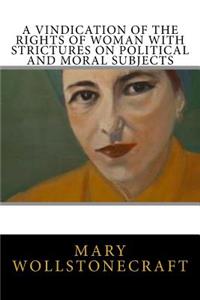 Vindication of the Rights of Woman with Strictures on Political and Moral Subjects