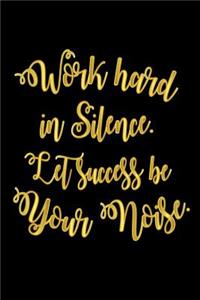 Work Hard In Silence. Let Success Be Your Noise.