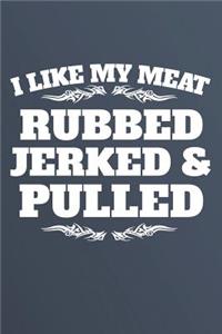 I Like My Meat Rubbed, Jerked And Pulled