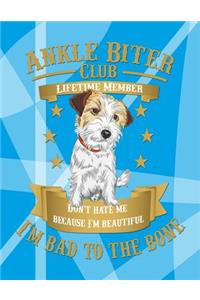 Ankle Biter Club Lifetime Member: Don't Hate Me Because I'm Beautiful, I'm Bad to the Bone - Jack Russell Terrier