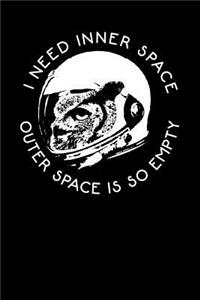 I Need Inner Space Outer Space Is So Empty