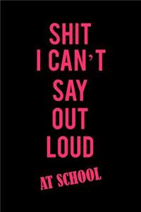 Shit I Can't Say Out Loud at School