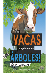 ¡Las Vacas No Viven En Los Árboles!