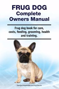 Frug Dog Complete Owners Manual. Frug dog book for care, costs, feeding, grooming, health and training.