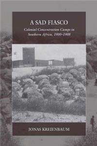 Sad Fiasco: Colonial Concentration Camps in Southern Africa, 1900-1908