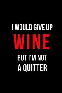 I Would Give Up Wine But I'm Not a Quitter