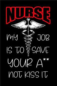Nurse My Job Is to Save Your A** Not Kiss It