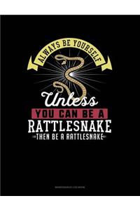 Always Be Yourself Unless You Can Be a Rattlesnake Then Be a Rattlesnake