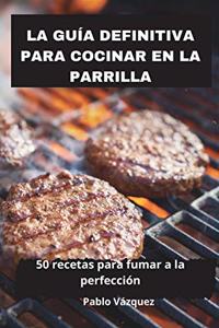 La Guía Definitiva Para Cocinar En La Parrilla