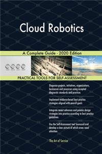 Cloud Robotics A Complete Guide - 2020 Edition