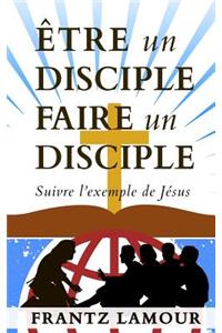 Être Un Disciple Faire Un Disciple