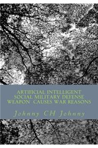 Artificial Intelligent Social Military Defense Weapon Causes War Reasons