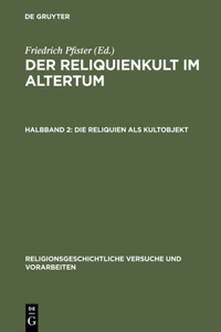 Der Reliquienkult im Altertum, Halbband 2, Die Reliquien als Kultobjekt