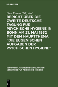 Bericht Über Die Zweite Deutsche Tagung Für Psychische Hygiene in Bonn Am 21. Mai 1932 Mit Dem Hauptthema 