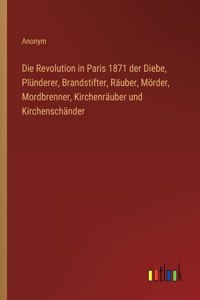 Revolution in Paris 1871 der Diebe, Plünderer, Brandstifter, Räuber, Mörder, Mordbrenner, Kirchenräuber und Kirchenschänder