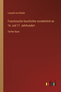 Französische Geschichte vornehmlich im 16. und 17. Jahrhundert