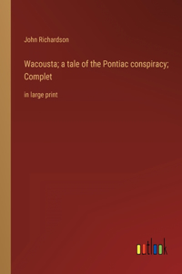 Wacousta; a tale of the Pontiac conspiracy; Complet