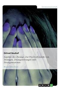 Aspekte des Zwangs. Zur Psychodynamik von Zwängen, Zwangsstörungen und Zwangsneurosen