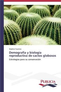 Demografía y biología reproductiva de cactos globosos