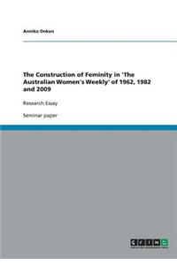 The Construction of Feminity in 'The Australian Women's Weekly' of 1962, 1982 and 2009