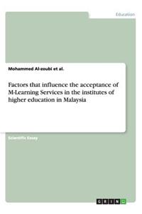 Factors that influence the acceptance of M-Learning Services in the institutes of higher education in Malaysia