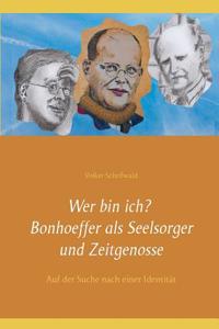 Wer bin ich? Bonhoeffer als Seelsorger und Zeitgenosse