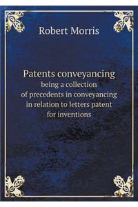 Patents Conveyancing Being a Collection of Precedents in Conveyancing in Relation to Letters Patent for Inventions