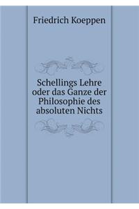 Schellings Lehre oder das Ganze der Philosophie des absoluten Nichts