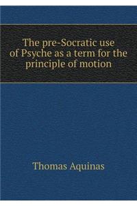 The Pre-Socratic Use of Psyche as a Term for the Principle of Motion