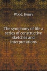 symphony of life a series of constructive sketches and interpretations