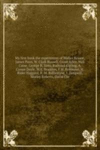 My first book the experiences of Walter Besant, James Payn, W. Clark Russell, Grant Allen, Hall Caine, George R. Sims, Rudyard Kipling, A. Conan Doyle, M. E. Braddon, F. W. Robinson, H. Rider Haggard, R. M. Ballantyne, I. Zangwill, Morley Roberts,