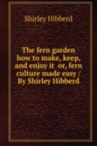 fern garden how to make, keep, and enjoy it