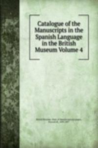 Catalogue of the Manuscripts in the Spanish Language in the British Museum Volume 4