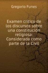 Examen critico de los discursos sobre una constitucion religiosa: Considerada como parte de la Civil