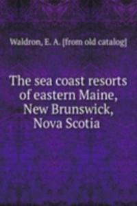 sea coast resorts of eastern Maine, New Brunswick, Nova Scotia
