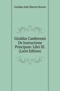 Giraldus Cambrensis De Instructione Principum: Libri III. (Latin Edition)